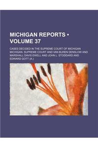Michigan Reports (Volume 37); Cases Decided in the Supreme Court of Michigan