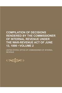 Compilation of Decisions Rendered by the Commissioner of Internal Revenue Under the War-Revenue Act of June 13, 1898 (Volume 2)