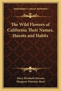 Wild Flowers of California Their Names, Haunts and Habits