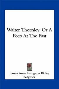 Walter Thornley: Or a Peep at the Past