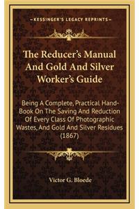 The Reducer's Manual and Gold and Silver Worker's Guide