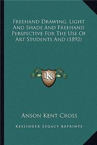 Freehand Drawing, Light And Shade And Freehand Perspective For The Use Of Art Students And (1892)