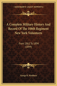 Complete Military History And Record Of The 108th Regiment New York Volunteers: From 1862 To 1894 (1894)