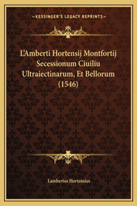 L'Amberti Hortensij Montfortij Secessionum Ciuiliu Ultraiectinarum, Et Bellorum (1546)