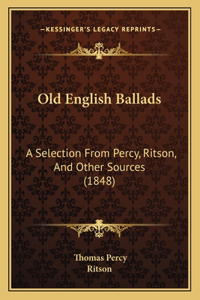 Old English Ballads: A Selection From Percy, Ritson, And Other Sources (1848)