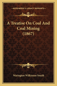 Treatise On Coal And Coal Mining (1867)
