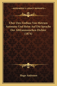 Uber Den Einfluss Von Metrum Assonanz Und Reim Auf Die Sprache Der Altfranzosischen Dichter (1874)