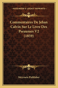 Commentaires De Jehan Calvin Sur Le Livre Des Pseaumes V2 (1859)
