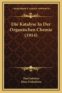 Die Katalyse In Der Organischen Chemie (1914)