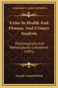 Urine In Health And Disease, And Urinary Analysis