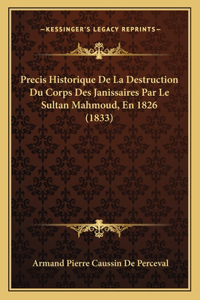 Precis Historique De La Destruction Du Corps Des Janissaires Par Le Sultan Mahmoud, En 1826 (1833)