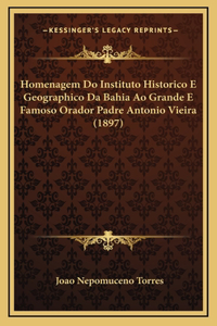 Homenagem Do Instituto Historico E Geographico Da Bahia Ao Grande E Famoso Orador Padre Antonio Vieira (1897)