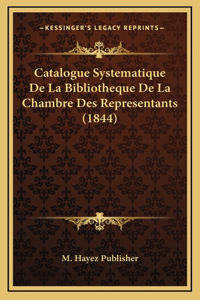 Catalogue Systematique De La Bibliotheque De La Chambre Des Representants (1844)