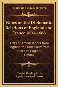Notes on the Diplomatic Relations of England and France 1603-1688