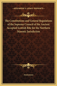 Constitutions and General Regulations of the Supreme Council of the Ancient Accepted Scottish Rite for the Northern Masonic Jurisdiction