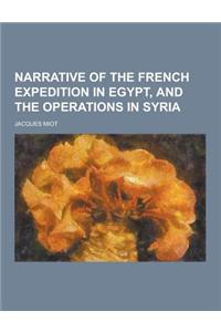 Narrative of the French Expedition in Egypt, and the Operations in Syria