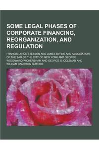 Some Legal Phases of Corporate Financing, Reorganization, and Regulation