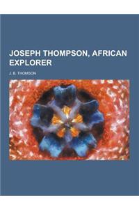 Joseph Thompson, African Explorer