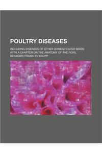 Poultry Diseases; Including Diseases of Other Domesticated Birds with a Chapter on the Anatomy of the Fowl