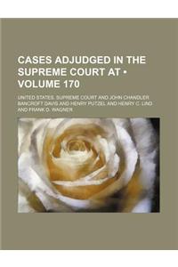 United States Reports; Cases Adjudged in the Supreme Court at ... and Rules Announced at ... Volume 170