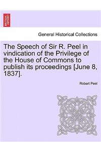 The Speech of Sir R. Peel in Vindication of the Privilege of the House of Commons to Publish Its Proceedings [june 8, 1837].