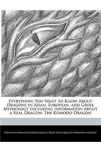 Everything You Want to Know about Dragons in Asian, European, and Greek Mythology Including Information about a Real Dragon