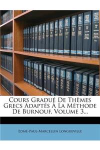 Cours Gradue de Themes Grecs Adaptes a la Methode de Burnouf, Volume 3...