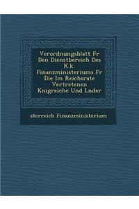 Verordnungsblatt Fur Den Dienstbereich Des K.K. Finanzministeriums Fur Die Im Reichsrate Vertretenen K Nigreiche Und L Nder