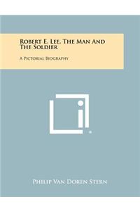 Robert E. Lee, The Man And The Soldier