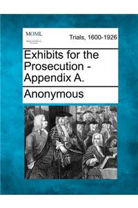 Exhibits for the Prosecution - Appendix A.