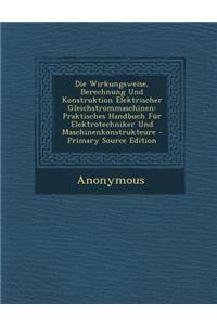 Die Wirkungsweise, Berechnung Und Konstruktion Elektrischer Gleichstrommaschinen