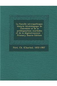 La Famille Nevropathique; Theorie Teratologique de L'Heredite Et de La Predisposition Morbides Et de La Degenerescence