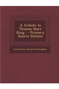 A Tribute to Thomas Starr King - Primary Source Edition