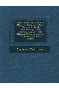 Scandinavia, Ancient and Modern: Being a History of Denmark, Sweden, and Norway...with Illustrations of Their Natural History, Volume 2