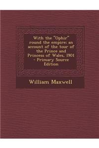 With the Ophir Round the Empire; An Account of the Tour of the Prince and Princess of Wales, L901