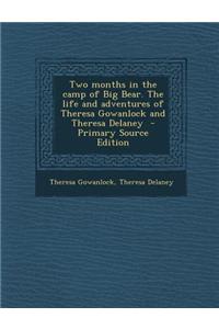 Two Months in the Camp of Big Bear. the Life and Adventures of Theresa Gowanlock and Theresa Delaney