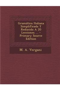 Gramatica Italiana Simplificada y Reducida a 20 Lecciones ... - Primary Source Edition