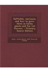 Daffodils, Narcissus, and How to Grow Them as Hardy Plants and for Cut Flowers - Primary Source Edition