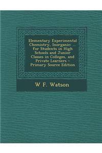 Elementary Experimental Chemistry, Inorganic: ... for Students in High Schools and Junior Classes in Colleges, and Private Learners - Primary Source E