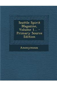 Seattle Spirit Magazine, Volume 1... - Primary Source Edition