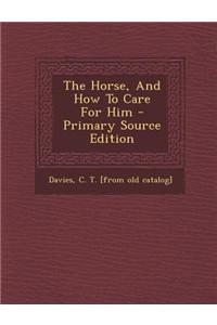 The Horse, and How to Care for Him - Primary Source Edition