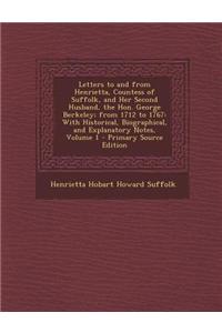 Letters to and from Henrietta, Countess of Suffolk, and Her Second Husband, the Hon. George Berkeley; From 1712 to 1767