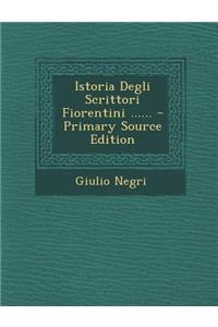 Istoria Degli Scrittori Fiorentini ......