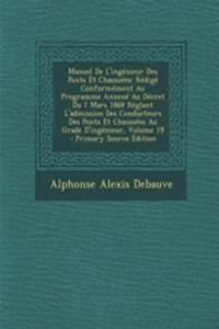 Manuel de L'Ingenieur Des Ponts Et Chaussees: Redige Conformement Au Programme Annexe Au Decret Du 7 Mars 1868 Reglant L'Admission Des Conducteurs Des Ponts Et Chaussees Au Grade D'Ingenieur, Volume 19