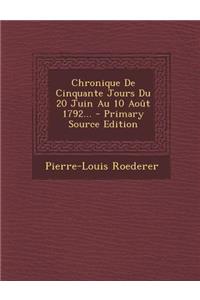 Chronique de Cinquante Jours Du 20 Juin Au 10 Aout 1792... - Primary Source Edition