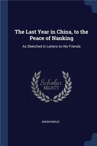 Last Year in China, to the Peace of Nanking: As Sketched in Letters to His Friends