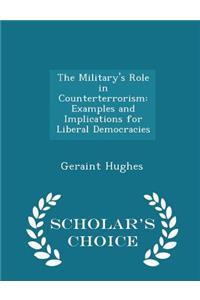 Military's Role in Counterterrorism: Examples and Implications for Liberal Democracies - Scholar's Choice Edition