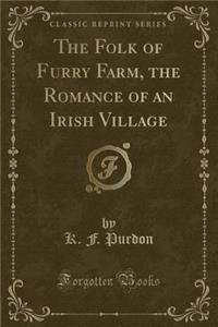 The Folk of Furry Farm, the Romance of an Irish Village (Classic Reprint)