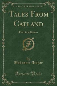 Tales from Catland: For Little Kittens (Classic Reprint)