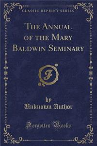 The Annual of the Mary Baldwin Seminary (Classic Reprint)